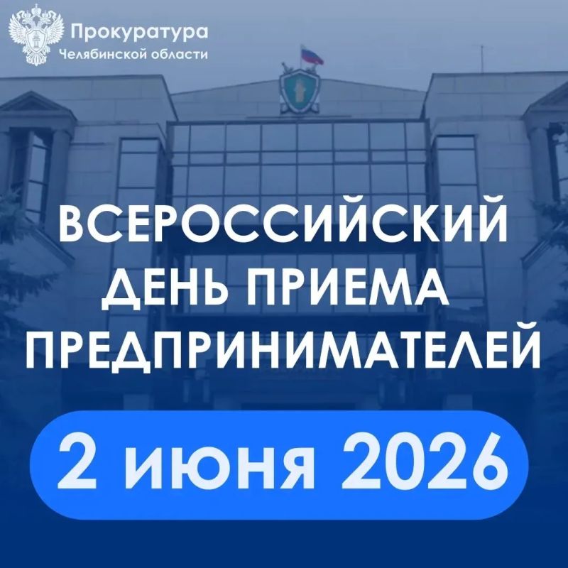 В прокуратуре Челябинской области 02 июня 2026 года пройдет Всероссийский день приема предпринимателей